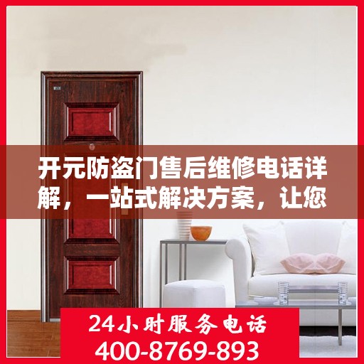 开元防盗门售后维修电话详解，一站式解决方案，让您轻松搞定维修问题！
