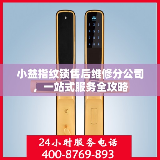 小益指纹锁售后维修分公司，一站式服务全攻略