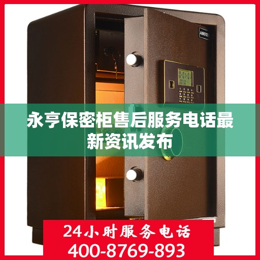 永亨保密柜售后服务电话最新资讯发布