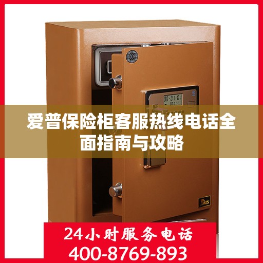 爱普保险柜客服热线电话全面指南与攻略