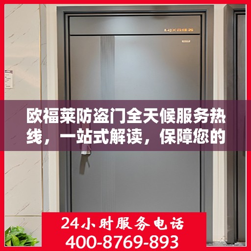 欧福莱防盗门全天候服务热线，一站式解读，保障您的安全之门