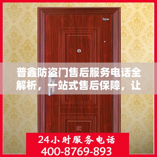 普鑫防盗门售后服务电话全解析，一站式售后保障，让您无忧购门！