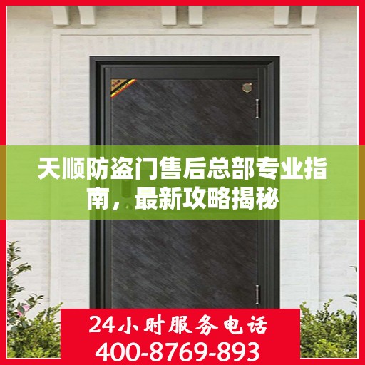 天顺防盗门售后总部专业指南，最新攻略揭秘
