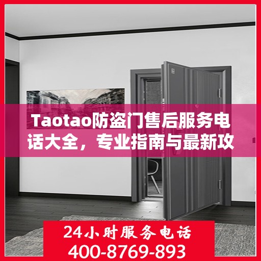 Taotao防盗门售后服务电话大全，专业指南与最新攻略