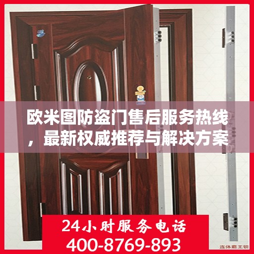欧米图防盗门售后服务热线，最新权威推荐与解决方案