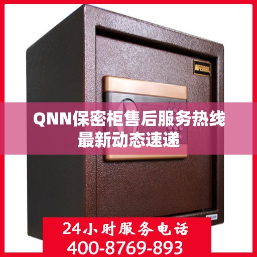 QNN保密柜售后服务热线最新动态速递