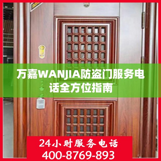 万嘉WANJIA防盗门服务电话全方位指南