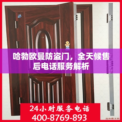 哈勃欧曼防盗门，全天候售后电话服务解析