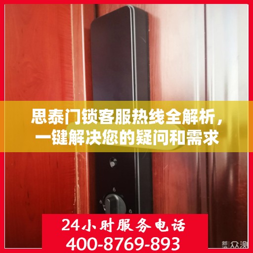 思泰门锁客服热线全解析，一键解决您的疑问和需求