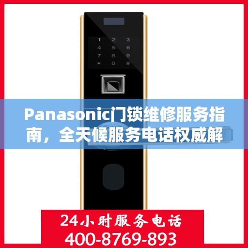 Panasonic门锁维修服务指南，全天候服务电话权威解读