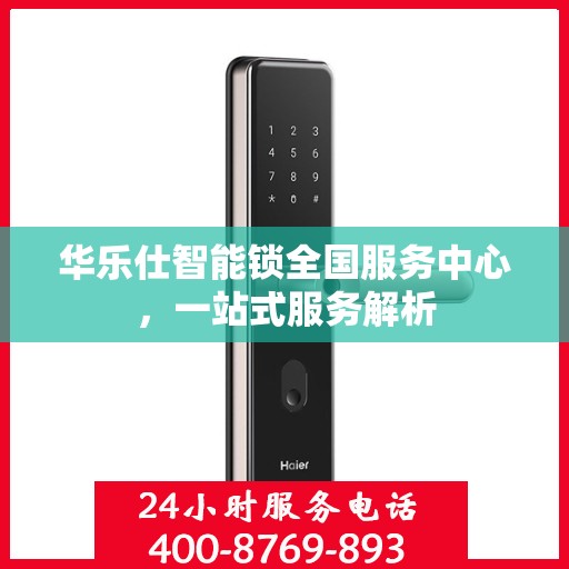华乐仕智能锁全国服务中心，一站式服务解析