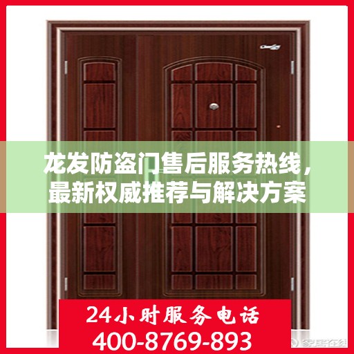龙发防盗门售后服务热线，最新权威推荐与解决方案