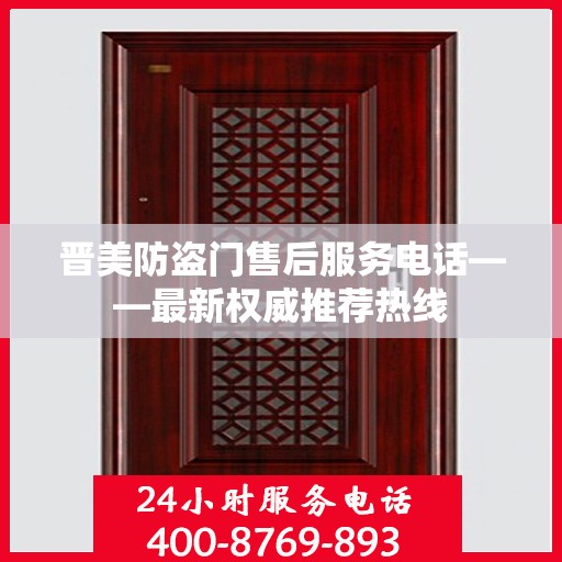 晋美防盗门售后服务电话——最新权威推荐热线