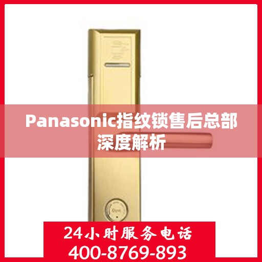 Panasonic指纹锁售后总部深度解析