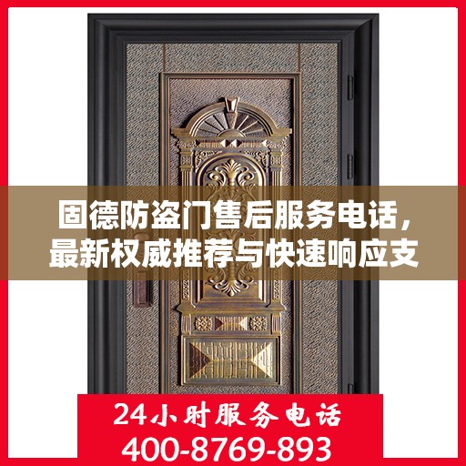 固德防盗门售后服务电话，最新权威推荐与快速响应支持