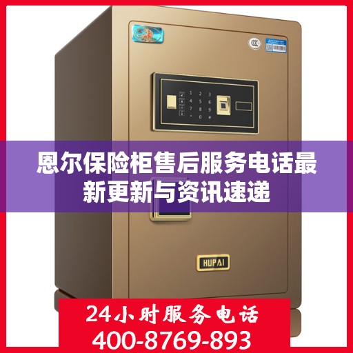 恩尔保险柜售后服务电话最新更新与资讯速递