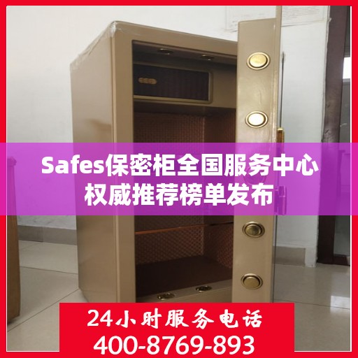 Safes保密柜全国服务中心权威推荐榜单发布