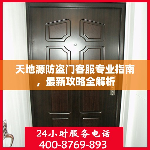 天地源防盗门客服专业指南，最新攻略全解析