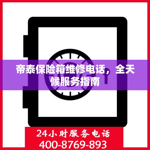 帝泰保险箱维修电话，全天候服务指南