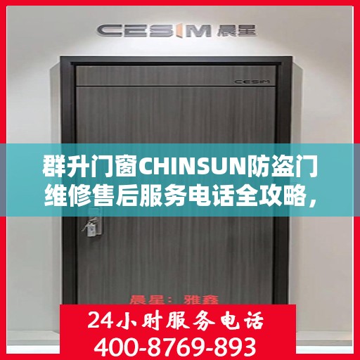 群升门窗CHINSUN防盗门维修售后服务电话全攻略，一站式解决方案与详细指南