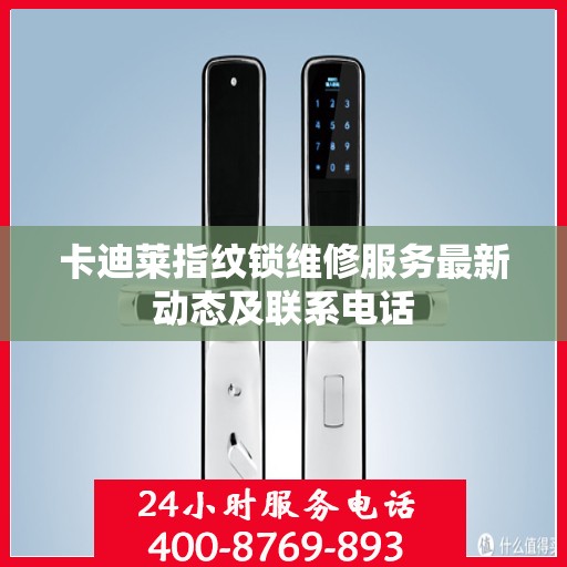 卡迪莱指纹锁维修服务最新动态及联系电话
