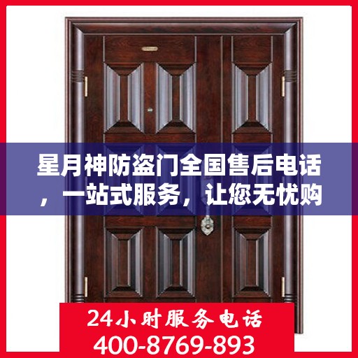 星月神防盗门全国售后电话，一站式服务，让您无忧购门！
