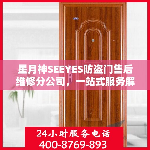 星月神SEEYES防盗门售后维修分公司，一站式服务解析