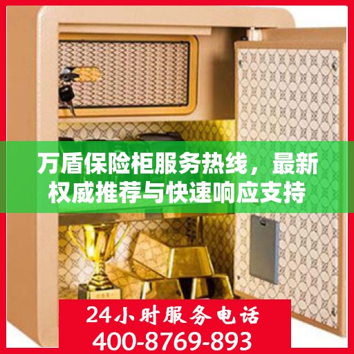 万盾保险柜服务热线，最新权威推荐与快速响应支持