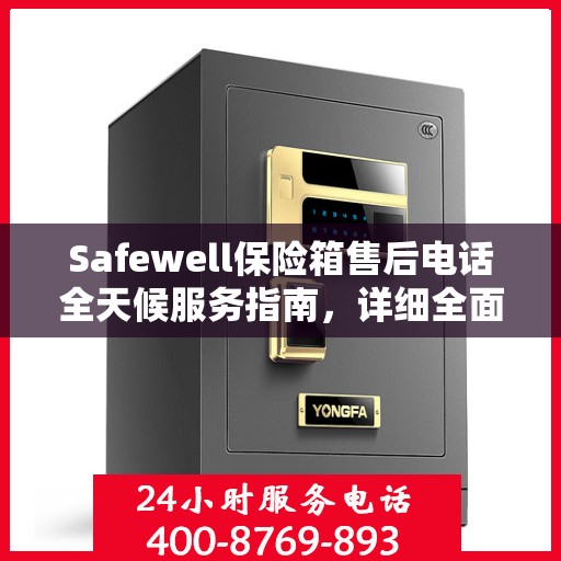 Safewell保险箱售后电话全天候服务指南，详细全面攻略解析