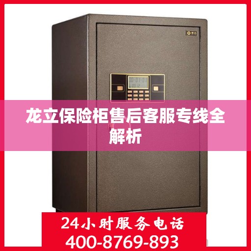 龙立保险柜售后客服专线全解析