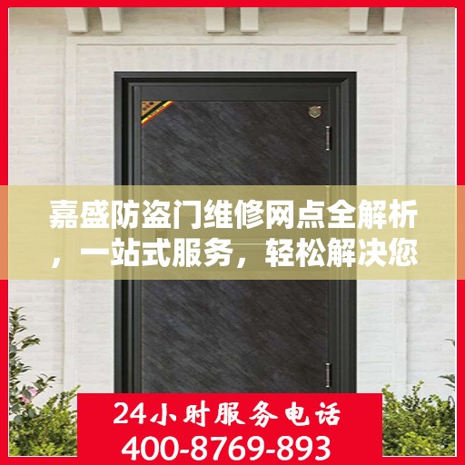 嘉盛防盗门维修网点全解析，一站式服务，轻松解决您的维修难题