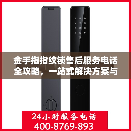 金手指指纹锁售后服务电话全攻略，一站式解决方案与联系指南