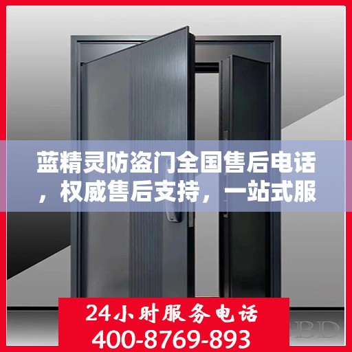 蓝精灵防盗门全国售后电话，权威售后支持，一站式服务体验