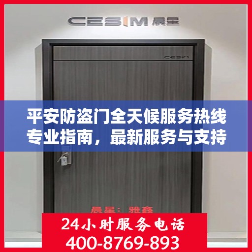 平安防盗门全天候服务热线专业指南，最新服务与支持攻略