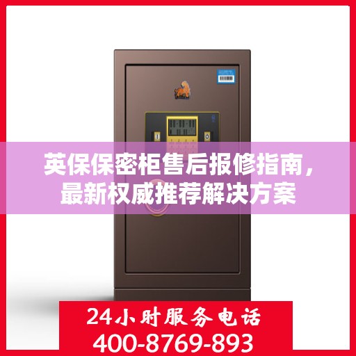 英保保密柜售后报修指南，最新权威推荐解决方案