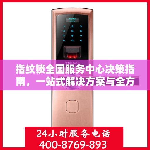 指纹锁全国服务中心决策指南，一站式解决方案与全方位服务支持