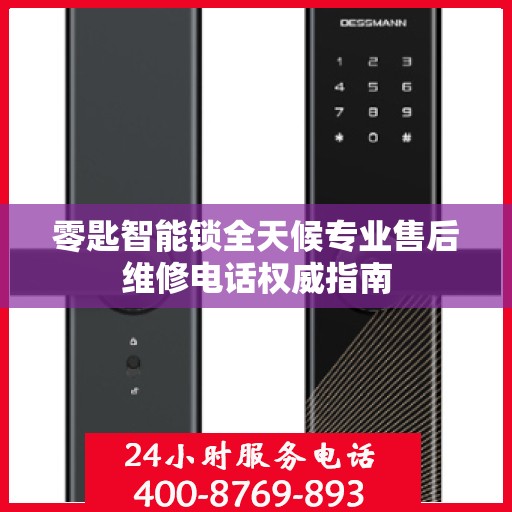 零匙智能锁全天候专业售后维修电话权威指南