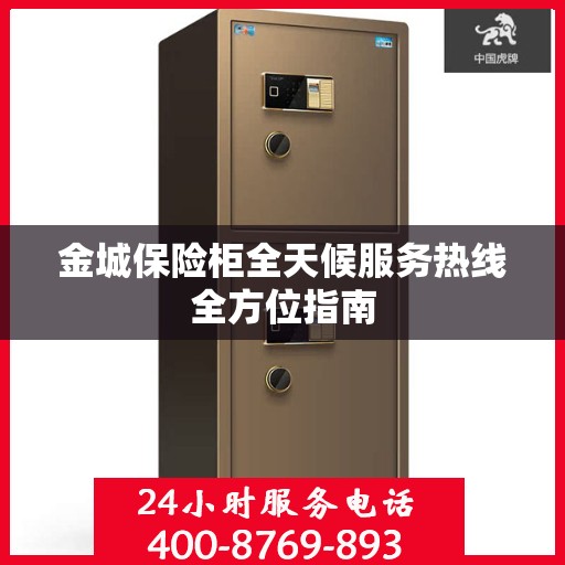 金城保险柜全天候服务热线全方位指南