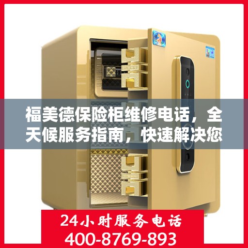 福美德保险柜维修电话，全天候服务指南，快速解决您的维修需求