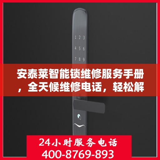 安泰莱智能锁维修服务手册，全天候维修电话，轻松解决您的锁事问题