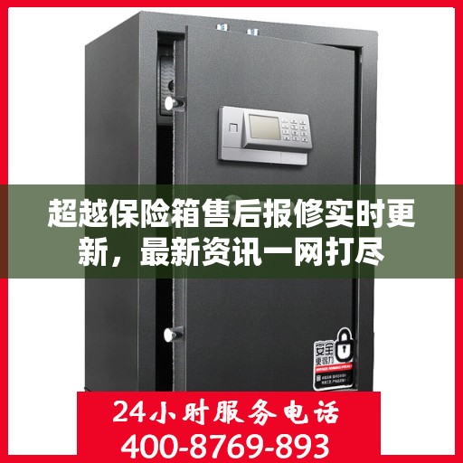 超越保险箱售后报修实时更新，最新资讯一网打尽