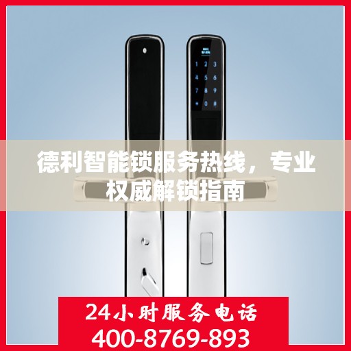 德利智能锁服务热线，专业权威解锁指南