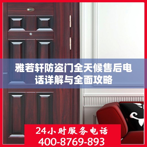 雅若轩防盗门全天候售后电话详解与全面攻略
