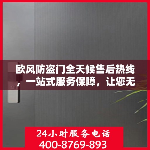 欧风防盗门全天候售后热线，一站式服务保障，让您无忧选购