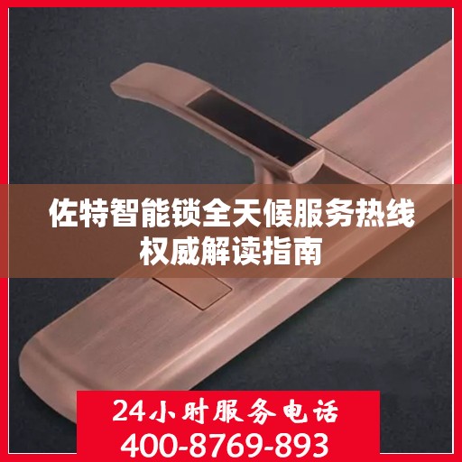 佐特智能锁全天候服务热线权威解读指南