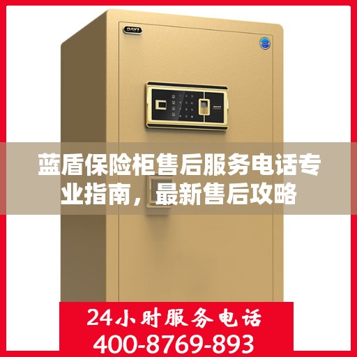 蓝盾保险柜售后服务电话专业指南，最新售后攻略