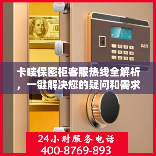 卡唛保密柜客服热线全解析，一键解决您的疑问和需求
