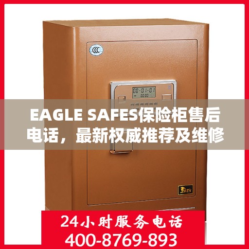 EAGLE SAFES保险柜售后电话，最新权威推荐及维修服务指南