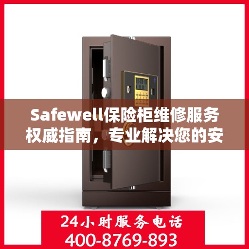 Safewell保险柜维修服务权威指南，专业解决您的安全存储问题