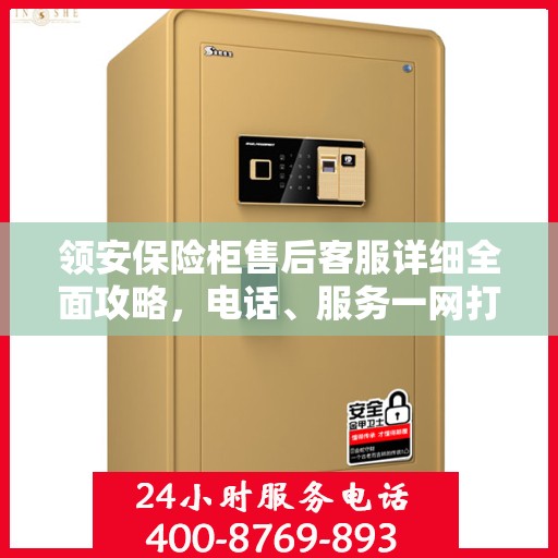 领安保险柜售后客服详细全面攻略，电话、服务一网打尽！